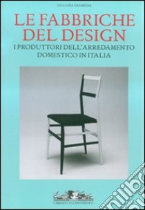 Le fabbriche del design. I produttori dell'arredamento domestico in Italia 1950-2000 libro di Gramigna Giuliana