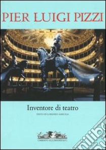 Pier Luigi Pizzi. Inventore di teatro. Ediz. illustrata libro di Arruga Lorenzo