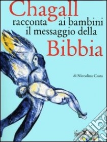 Chagall racconta ai bambini il messaggio della Bibbia. Ediz. illustrata libro di Costa Niccolina