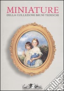 Miniature della collezione Bruni Tedeschi. Donazione al Museo Civico d'Arte Antica di Torino in Palazzo Madama. Ediz. illustrata libro