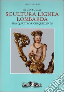 Studi sulla scultura lignea lombarda tra Quattro e Cinquecento libro di Venturoli Paolo