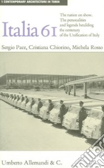 Italia '61: the nation on show. The personalities and legends heralding the centenary of the Unification of Italy. Ediz. illustrata libro di Chiorino Cristiana - Pace Sergio - Rosso Michela