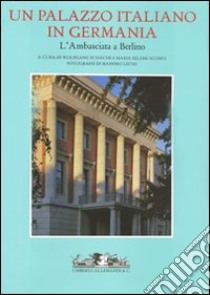 Un palazzo italiano in Germania. L'Ambasciata a Berlino libro di Schäche W. (cur.); Sconci M. S. (cur.)
