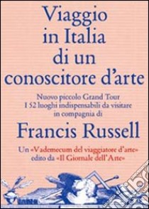 Viaggio in Italia di un conoscitore d'arte. Ediz. illustrata libro di Russell Francis