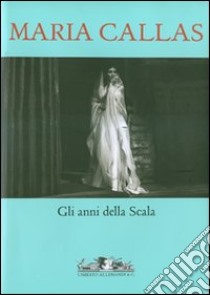 Maria Callas. Gli anni della Scala. Ediz. illustrata. Con CD Audio libro di Crespi Morbio V. (cur.)