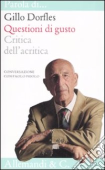 Questioni di gusto. Critica dell'acritica. Conversazione con Paolo Priolo libro di Dorfles Gillo - Priolo Paolo