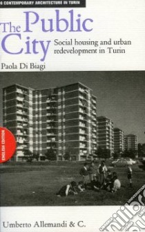 The public city. Social housing and redevelopment in Turin libro di Di Biagi Paola