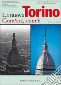 La nuova Torino. Com'era, com'è. Le trasformazioni della città nell'ultimo mezzo secolo (1) libro di Bassignana P. Luigi - De Magistris Alessandro