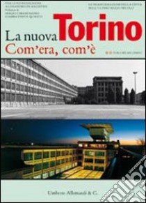 La nuova Torino. Com'era, com'è. Le trasformazioni della città nell'ultimo mezzo secolo (2) libro di Bassignana P. Luigi - De Magistris Alessandro