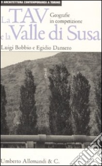 La TAV e la valle di Susa. Geografie in competizione libro di Bobbio Luigi - Dansero Egidio
