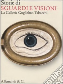 Storie di sguardi e visioni. La Galleria Guglielmo Tabacchi. Ediz. illustrata libro di Albarello Alessandra