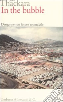 In the bubble. Design per un futuro sostenibile libro di Thackara John