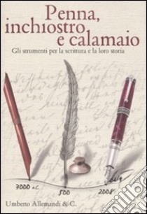 Penna, inchiostro e calamaio. Gli strumenti per la scrittura e la lor o storia. Catalogo della mostra. Ediz. italiana e inglese libro