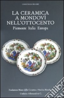 La Ceramica a Mondovì nell'Ottocento. Piemonte Italia Europa libro di Fissore Cristina; Pettenati S. (cur.)