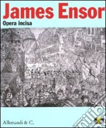 James Ensor. Opera incisa. Catalogo della mostra (Legnano, 18 aprile-28 luglio 2009) libro di Arensi F. (cur.); Tricot X. (cur.)