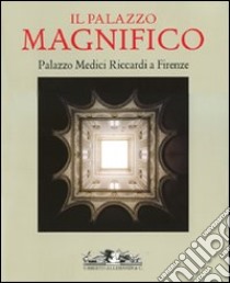 Il Palazzo Magnifico. Palazzo Medici Riccardi a Firenze. Ediz. italiana e inglese libro