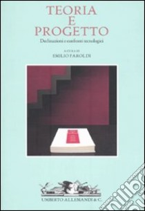 Teoria e progetto. Declinazioni e confronti tecnologici libro di Faroldi E. (cur.)
