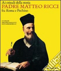 Ai crinali della storia. Padre Matteo Ricci fra Roma e Pechino. Catalogo della mostra (Vaticano, 30 ottobre 2009-24 gennaio 2010) libro