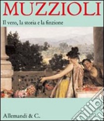 Muzzioli. Il vero, la storia e la finzione. Catalogo della mostra (Carpi, 27 novembre 2009-24 gennaio 2010) libro