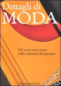 Dettagli di moda. Gli anni venti e trenta nella collezione Mangiameli. Catalogo della mostra (Milano, 2 marzo-2 maggio 2010) libro di Schiavi A. (cur.)