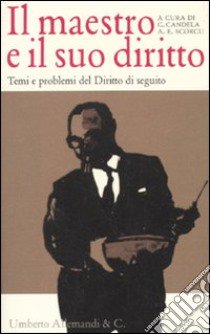 Il maestro e il suo diritto. Temi e problemi del diritto di seguito libro di Candela G. (cur.); Scorcu A. E. (cur.)