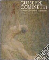 Giuseppe Cominetti. Tra divisionismo e futurismo. Dipinti, disegni e arredi. Catalogo della mostra (Vercelli, 20 marzo-30 maggio 2010) libro