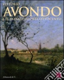 Vittorio Avondo e il paesaggio dell'Ottocento. Catalogo della mostra (San Secondo di Pinerolo, 27 marzo-4 luglio 2010) libro di Marini G. L. (cur.)