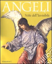 Angeli. Volti dell'invisibile. Catalogo della mostra (Illegio, 24 aprile-3 ottobre 2010) libro