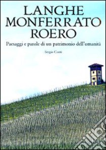 Langhe, Monferrato e Roero. Paesaggi e parole di un patrimonio dell'umanità. Ediz. illustrata libro di Conti S. (cur.)