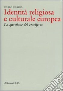 Identità religiosa e culturale europea. La questione del crocefisso libro di Cardia Carlo