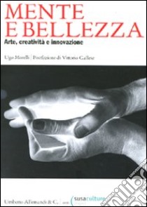 Mente e bellezza. Arte, creatività e innovazione libro di Morelli Ugo