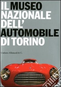 Il Museo nazionale dell'automobile di Torino. Ediz. illustrata libro