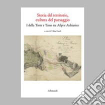 Storia del territorio, cultura del paesaggio. I della Torre e Tasso tra Alpi e Adriatico libro di Fasoli V. (cur.)