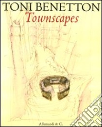 Toni Benetton. Townscapes. Ediz. illustrata libro di Sala C. (cur.)