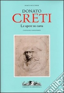 Donato Creti. Le opere su carta. Catalogo ragionato. Ediz. illustrata libro di Riccomini M. (cur.)