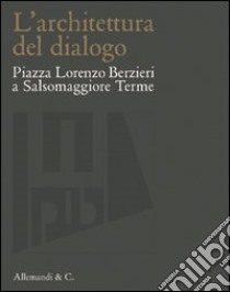 L'architettura del dialogo. Piazza Lorenzo Berzieri a Salsomaggiore Terme libro di Faroldi E. (cur.)