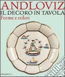 Il decoro in tavola. Forme e colori di Guido Andloviz. Catalogo della mostra (Milano, 10 maggio-2 luglio 2011) libro