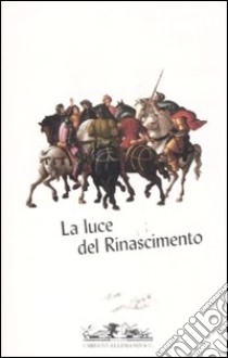 La luce del Rinascimento. Temi, concetti, dinamiche della cultura artistica rinascimentale libro