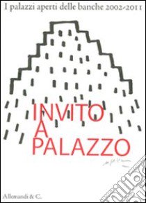 Invito a palazzo. I palazzi aperti delle banche 2002-2011. Ediz. illustrata libro