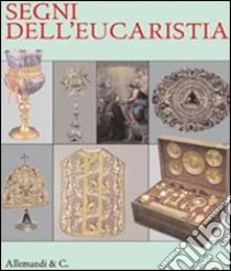 Segni dell'eucarestia. Catalogo della mostra (giugno-settembre 2011) libro di Polichetti M. Luisa