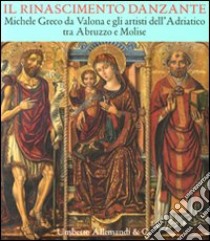 Il Rinascimento danzante. Michele Greco da Valona e gli artisti dell'Adriatico tra Abruzzo e Molise. Catalogo della mostra (Celano, 29 luglio-25 settembre 2011) libro di Arbace L. (cur.); Ferrara D. (cur.)