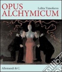 Opus alchimicum. Ediz. italiana, inglese e russa libro di Timofeeva Lolita