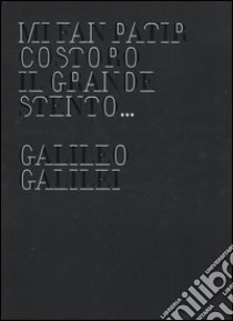 Mi fan patir costoro il grande stento... Galileo Galilei. Ediz. illustrata libro di Bonechi S. (cur.)