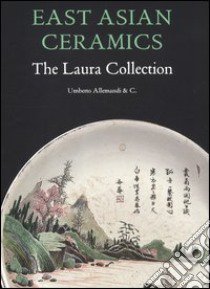 East Asian ceramics. The Laura collection. Ediz. illustrata libro di Nera L. (cur.); Scagliola M. (cur.)