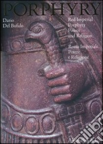 Porphyry. Red imperial porphyry. Power and religion-Rosso imperiale. Potere e religione. Ediz. bilingue libro di Del Bufalo Dario