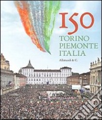 150 Torino, Piemonte, Italia. Ediz. illustrata libro di Vanelli A. (cur.)