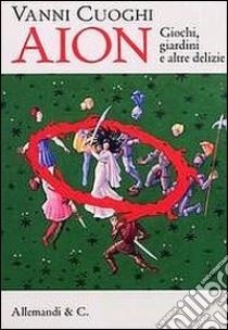 Vanni Cuoghi. Aion. Giochi, giardini e altre delizie. Ediz. illustrata libro di Quaroni I. (cur.)