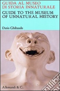 Guida al museo di storia innaturale-Guide to the museum of unnatural history. Ediz. bilingue libro di Ghibaudo D. (cur.)