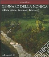 Gennaro della Monica. L'Italia intatta. Teramo (1836-1917) libro di Daverio P. (cur.); Di Felice P. (cur.)