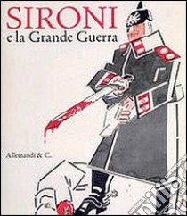 Sironi e la grande guerra. L'arte e la prima guerra mondiale dai futuristi a Grosz e Dix. Ediz. illustrata libro di Pontiggia E. (cur.)